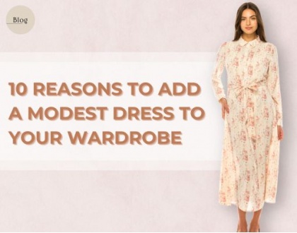 10 Reasons Why You Need A Modest Dress To Find A Place In Your Wardrobe
